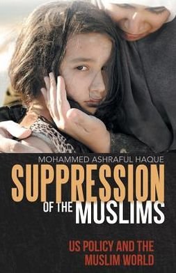 Cover for Mohammed Ashraful Haque · Suppression of the Muslims: Us Policy and the Muslim World (Paperback Book) (2013)