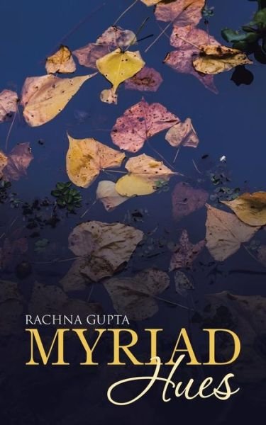 Myriad Hues - Rachna Gupta - Books - Partridge Publishing - 9781482819229 - March 7, 2014
