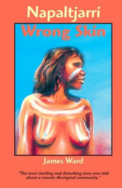 Napaltjarri Wrong Skin - James Ward - Books - Createspace - 9781484068229 - April 9, 2013