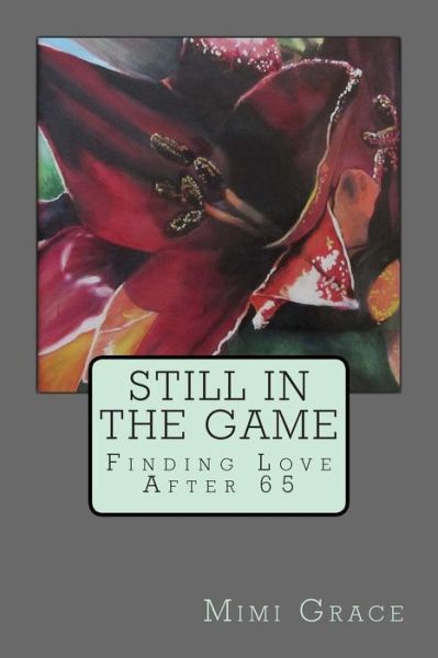 Cover for Mimi Grace · Still in the Game: Finding Love After 65 (Paperback Book) (2013)