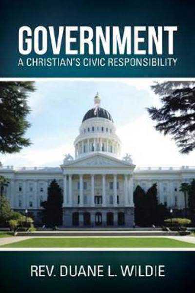 Cover for Rev Duane L Wildie · Government: a Christian's Civic Responsibility (Paperback Book) (2014)