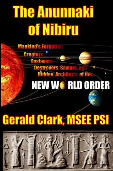 The Anunnaki of Nibiru: Mankind's Forgotten Creators, Enslavers, Saviors, and Hidden Architects of the New World Order - Gerald R. Clark - Boeken - CreateSpace Independent Publishing Platf - 9781491211229 - 4 augustus 2013