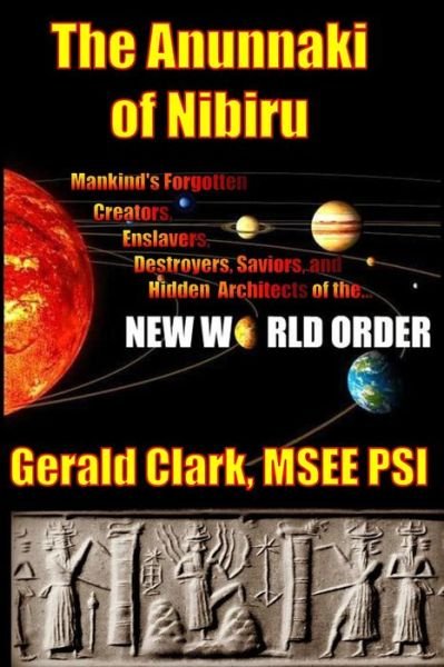 Cover for Gerald R. Clark · The Anunnaki of Nibiru: Mankind's Forgotten Creators, Enslavers, Saviors, and Hidden Architects of the New World Order (Paperback Bog) [1st edition] (2013)