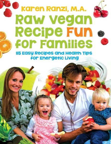 Cover for Karen a Ranzi · Raw Vegan Recipe Fun for Families: 115 Easy Recipes and Health Tips  for Energetic Living (Paperback Book) [First edition] (2014)