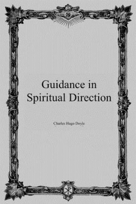 Guidance in Spiritual Direction - Charles Hugo Doyle - Bücher - Createspace - 9781492892229 - 5. Oktober 2013