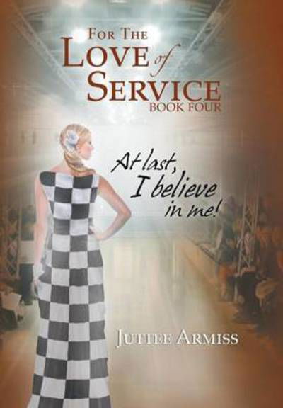 Cover for Juttee Armiss · For the Love of Service Book 4: at Last, I Believe in Me! (Hardcover bog) (2014)