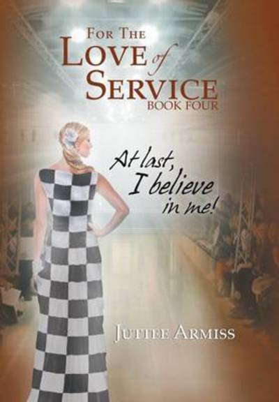 Cover for Juttee Armiss · For the Love of Service Book 4: at Last, I Believe in Me! (Gebundenes Buch) (2014)