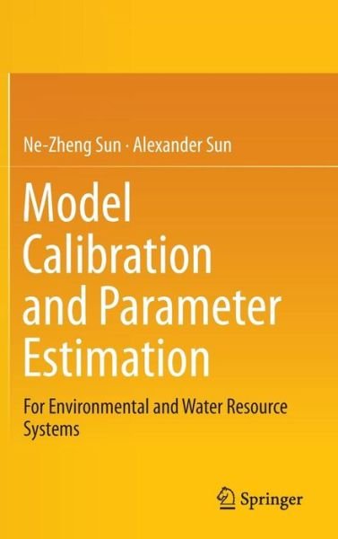 Cover for Ne-Zheng Sun · Model Calibration and Parameter Estimation: For Environmental and Water Resource Systems (Gebundenes Buch) [2015 edition] (2015)