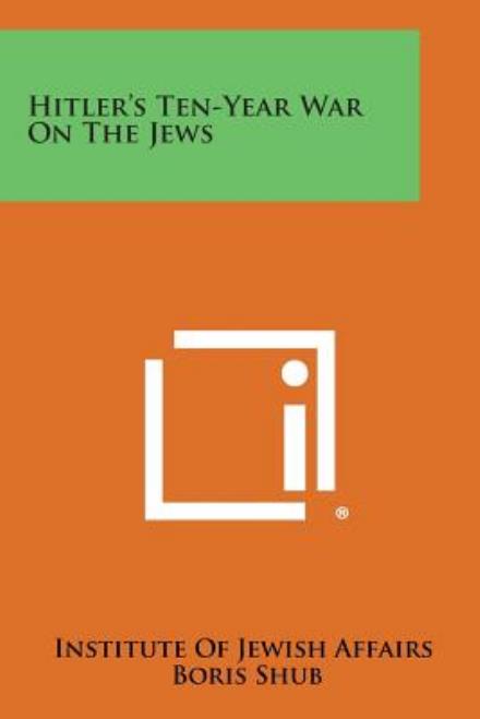 Hitler's Ten-year War on the Jews - Institute of Jewish Affairs - Livros - Literary Licensing, LLC - 9781494083229 - 27 de outubro de 2013