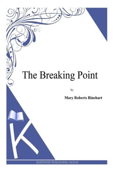 The Breaking Point - Mary Roberts Rinehart - Książki - Createspace - 9781494786229 - 24 grudnia 2013