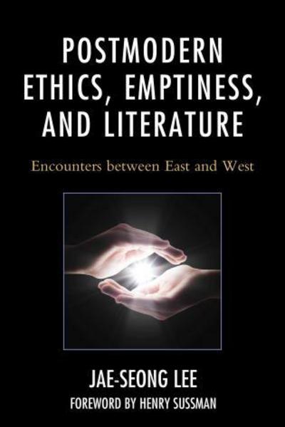 Postmodern Ethics, Emptiness, and Literature: Encounters between East and West - Studies in Comparative Philosophy and Religion - Jae-seong Lee - Books - Bloomsbury Publishing Plc - 9781498519229 - July 17, 2017