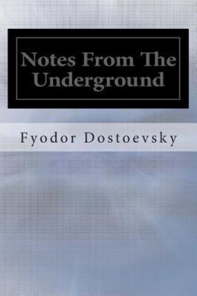 Notes From The Underground - Fyodor M Dostoevsky - Books - Createspace Independent Publishing Platf - 9781499330229 - May 1, 2014