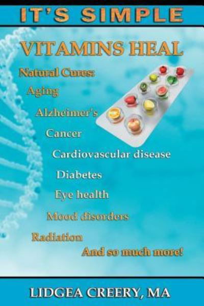 Cover for Lidgea Creery · It's Simple: Vitamins Heal: Fights Aging, Alzheimer's, Cancer, Cardiovascular Disease, Diabetes, Radiation &amp; More! (Paperback Bog) (2014)