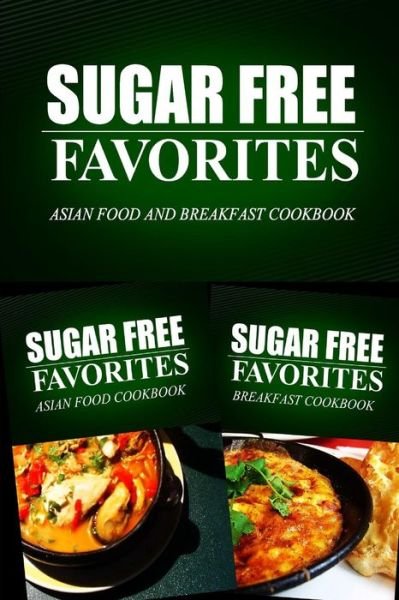 Cover for Sugar Free Favorites Combo Pack Series · Sugar Free Favorites - Asian Food and Breakfast Cookbook: Sugar Free Recipes Cookbook for Your Everyday Sugar Free Cooking (Paperback Bog) (2014)