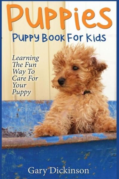 Cover for Gary Dickinson · Puppies: Puppy Book for Kids!: Learning the Fun Way to Love &amp; Care for Your First Dog (Paperback Bog) (2014)