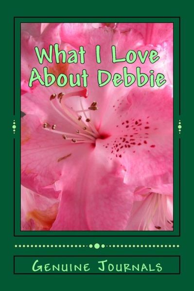 Cover for Genuine Journals · What I Love About Debbie: a Collection of Positive Thoughts, Hopes, Dreams, and Wishes. (Pocketbok) (2014)