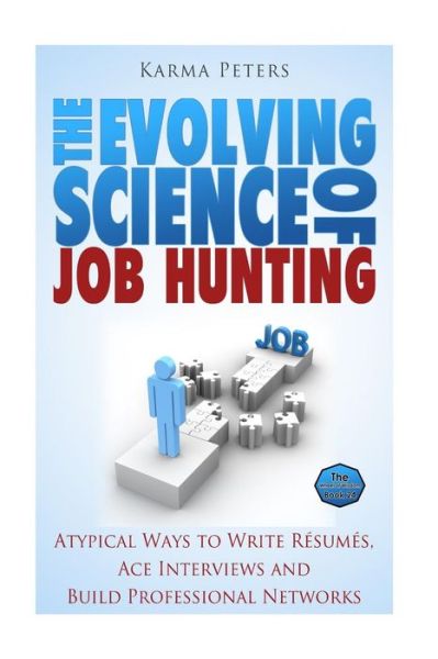 Cover for Karma Peters · The Evolving Science of Job Hunting: Atypical Ways to Write Resumes, Ace Interviews and Build Professional Networks (Paperback Book) (2015)