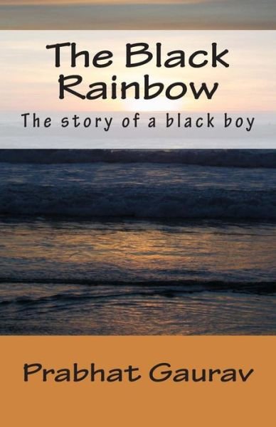 Cover for Prabhat Gaurav · The Black Rainbow: the Story of a Black Boy (Paperback Book) (2015)