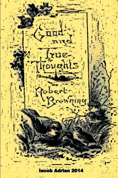 Cover for Iacob Adrian · Good and True Thoughts Robert Browning (Paperback Bog) (2015)