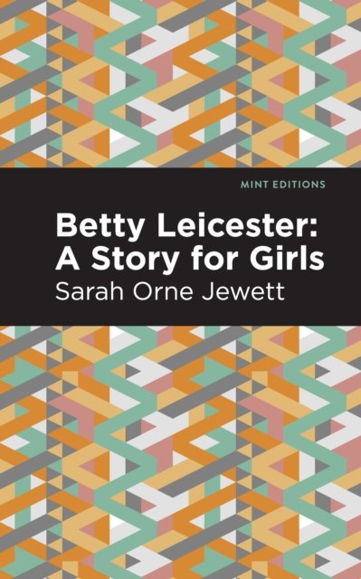 Cover for Sarah Orne Jewett · Betty Leicester: A Story for Girls - Mint Editions (Hardcover Book) (2022)