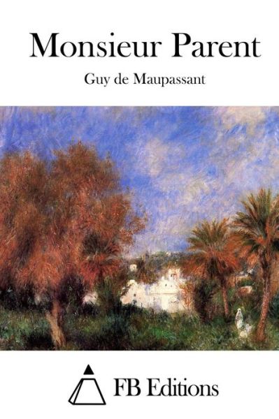 Monsieur Parent - Guy De Maupassant - Books - Createspace - 9781514688229 - June 24, 2015