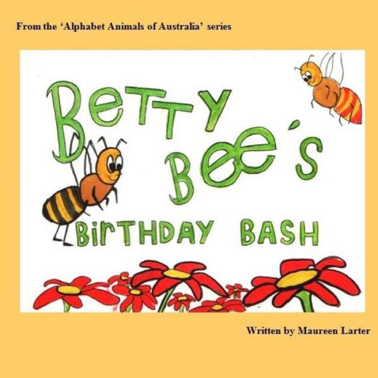 Cover for Maureen Larter · Betty Bee's Birthday Bash: in the 'alphabet Animals of Australia' Series (Pocketbok) (2015)