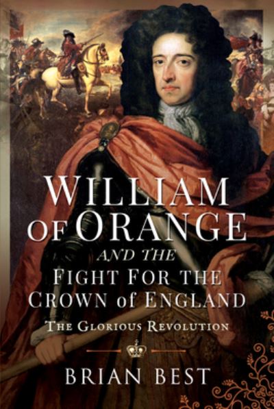 Cover for Brian Best · William of Orange and the Fight for the Crown of England: The Glorious Revolution (Inbunden Bok) (2021)