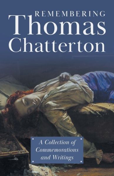 Remembering Thomas Chatterton - A Collection of Commemorations and Writings - V/A - Livros - Read Books - 9781528717229 - 26 de maio de 2020