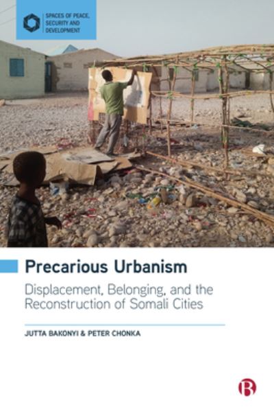 Cover for Bakonyi, Jutta (Durham University) · Precarious Urbanism: Displacement, Belonging and the Reconstruction of Somali Cities - Spaces of Peace, Security and Development (Hardcover Book) (2023)