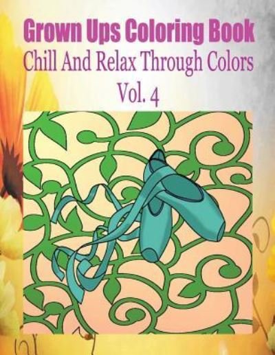 Cover for Rodney Ballweg · Grown Ups Coloring Book Chill And Relax Through Colors Vol. 4 Mandalas (Paperback Book) (2016)