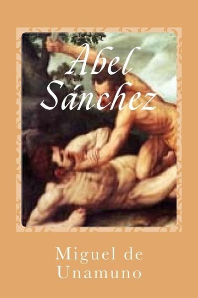 Abel Sanchez - Miguel de Unamuno - Books - Createspace Independent Publishing Platf - 9781541165229 - December 16, 2016