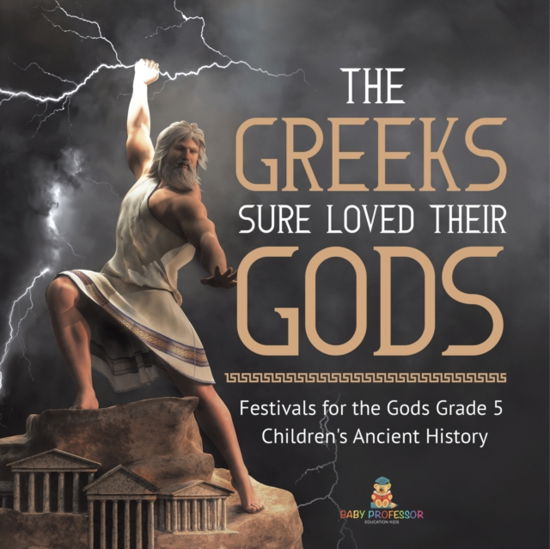 Cover for Baby Professor · The Greeks Sure Loved Their Gods Festivals for the Gods Grade 5 Children's Ancient History (Paperback Book) (2021)