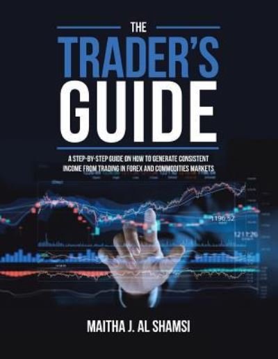 Cover for Maitha J. Al Shamsi · The Trader's Guide A Step-By-Step Guide on How to Generate Consistent Income from Trading in Forex and Commodities Markets (Pocketbok) (2019)
