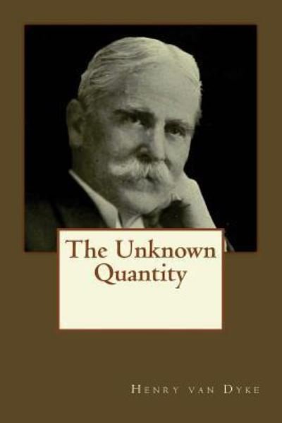 The Unknown Quantity - Henry Van Dyke - Books - Createspace Independent Publishing Platf - 9781545253229 - April 10, 2017