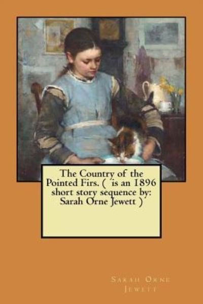 The Country of the Pointed Firs. ( Is an 1896 Short Story Sequence by - Sarah Orne Jewett - Bøger - Createspace Independent Publishing Platf - 9781548955229 - 16. juli 2017