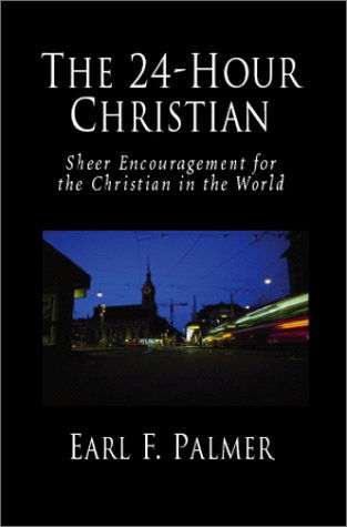 The 24-hour Christian: Sheer Encouragement for the Christian in the World - Earl F Palmer - Books - Regent College Publishing,US - 9781573832229 - November 1, 2001