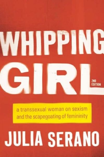 Cover for Julia Serano · Whipping Girl: A Transsexual Woman on Sexism and the Scapegoating of Femininity (Taschenbuch) (2016)