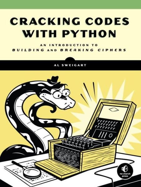 Cover for Al Sweigart · Cracking Codes With Python: An Introduction to Building and Breaking Ciphers (Paperback Book) (2018)