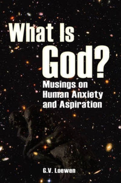 Cover for Gregory Loewen · What Is God? Musings on Human Anxiety and Aspirations (Paperback Book) (2008)