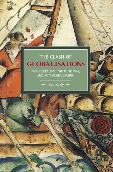 Cover for Ray Kiely · Clash Of Globalizations, The: Neo-liberalism, The Third Way And Anti-globalization: Historical Materialism, Volume 8 - Historical Materialism (Pocketbok) (2009)