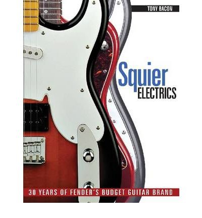 Squier Electrics: 30 Years of Fender's Budget Guitar Brand - Tony Bacon - Böcker - Hal Leonard Corporation - 9781617130229 - 1 december 2011