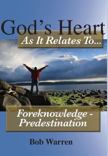 Cover for Bob Warren · God's Heart As It Relates to ... Foreknowledge - Predestination (Hardcover bog) [Hard Cover edition] (2014)