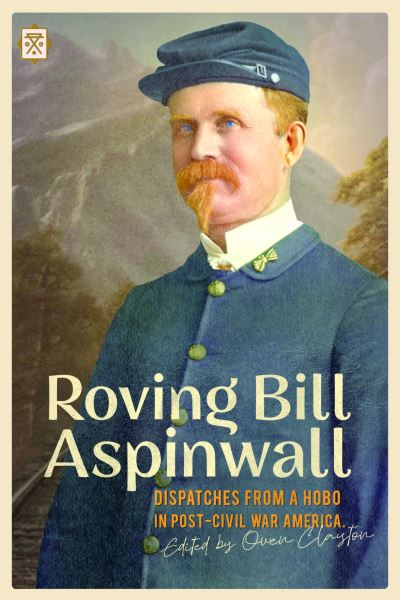 Cover for Owen Clayton · Roving Bill Aspinwall: Dispatches from a Hobo in Post-Civil War America (Paperback Book) (2022)