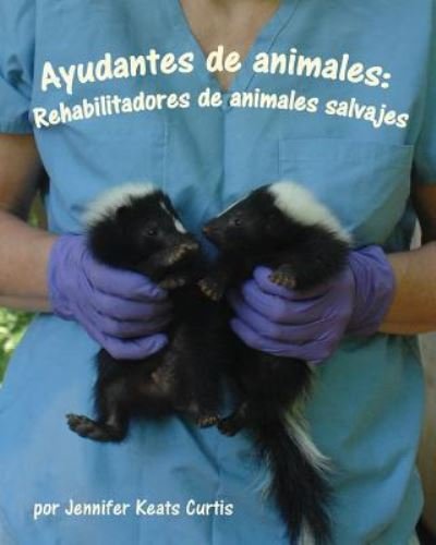 Cover for Jennifer Keats Curtis · Ayudantes de Animales: Rehabilitadores de Animales Salvajes (Animal Helpers: Wildlife Rehabilitators) (Paperback Book) (2012)