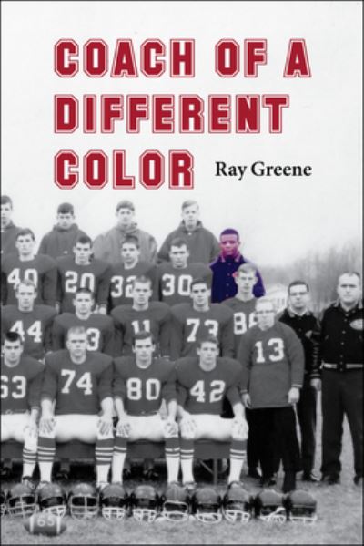 Coach of a Different Color : One Man?s Story of Breaking Barriers in Football - Ray Greene - Books - The University of Akron Press - 9781629221229 - September 1, 2020