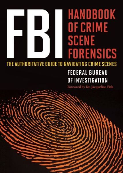 Cover for Federal Bureau of Investigation · Fbi Handbook of Crime Scene Forensics: the Authoritative Guide to Navigating Crime Scenes (Paperback Book) (2015)