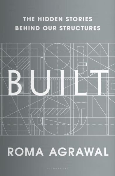 Built: The Hidden Stories Behind Our Structures - Roma Agrawal - Kirjat - Bloomsbury UK - 9781635570229 - tiistai 13. helmikuuta 2018