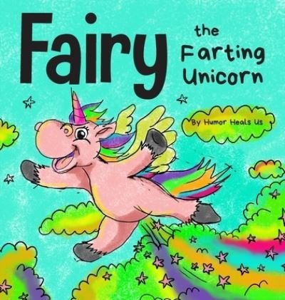 Cover for Humor Heals Us · Fairy the Farting Unicorn: A Story About a Unicorn Who Farts - Farting Adventures (Gebundenes Buch) (2020)