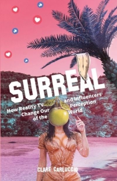 Surreal: How Reality Television and Influencers Change Our Perception of the World - Clare Carluccio - Books - New Degree Press - 9781641379229 - July 27, 2020
