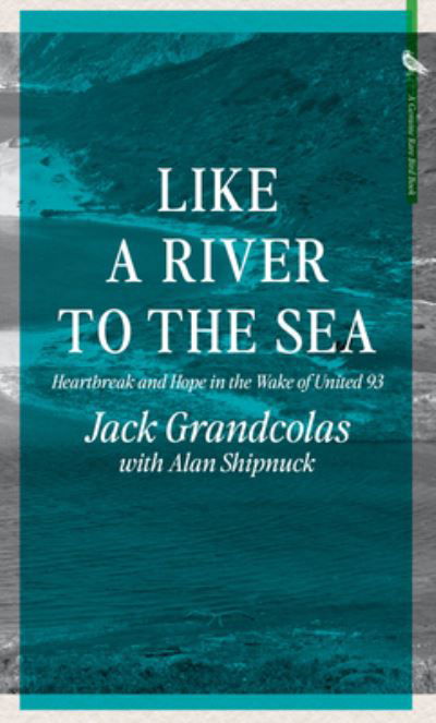 Cover for Jack Grandcolas · From The River To The Sea: Heartbreak and Hope in the Wake of United 93 (Gebundenes Buch) (2022)